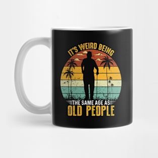 Funny It's Weird Being the Same Age as Old People Mug